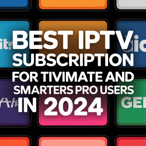 Best IPTV Subscription for TiviMate and IPTV Smarters Pro